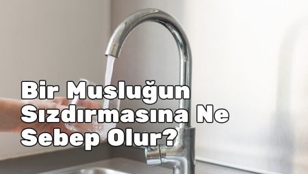 Bir Musluğun Sızdırmasına Ne Sebep Olur?