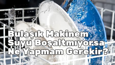 Bulaşık Makinem Suyu Boşaltmıyorsa Ne Yapmam Gerekir?