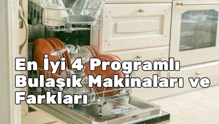 En İyi 4 Programlı Bulaşık Makinaları ve Farkları