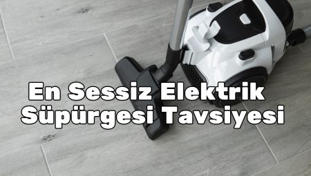 En Sessiz Elektrik Süpürgesi Tavsiyesi