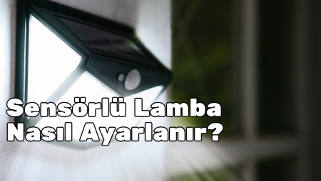 Sensörlü Lamba Nasıl Ayarlanır?