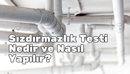 Sızdırmazlık Testi Nedir ve Nasıl Yapılır?