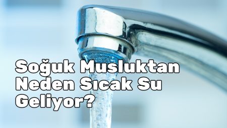 Soğuk Musluktan Neden Sıcak Su Geliyor?