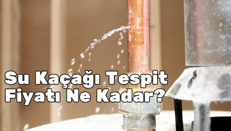 Su Kaçağı Tespit Fiyatı Ne Kadar?