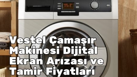 Vestel Çamaşır Makinesi Dijital Ekran Arızası ve Tamir Fiyatları