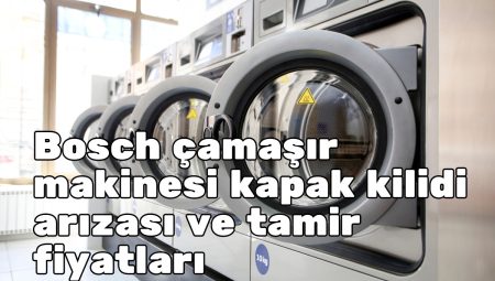 bosch çamaşır makinesi kapak kilidi arızası ve tamir fiyatları